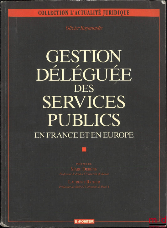 RAYMUNDIE (Olivier) – DELEGATED MANAGEMENT OF PUBLIC SERVICES, In France and Europe, Foreword by Marc Debène and Laurent Richer, 1st ed., Legal News Collection