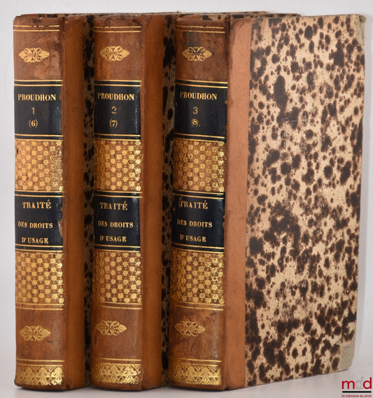 PROUDHON (Jean-Baptiste) – TREATISE ON THE RIGHTS OF USE, REAL EASEMENTS, THE RIGHT OF SUPERFICIARY AND THE ENJOYMENT OF COMMON PROPERTY AND PUBLIC ESTABLISHMENTS, 2nd annotated edition, augmented and harmonized with the new legislation on forests