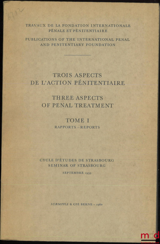 [Colloque] – TROIS ASPECTS DE L’ACTION PÉNITENTIAIRE - THREE ACPECTS OF PENAL TREATMENT, t. I [seul] : Rapports - Reports, Travaux de la fondation internationale pénale et pénitentiaire, Cycle d’études de Strasbourg, Septembre 1959