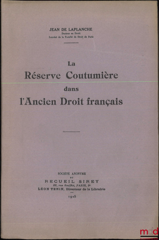 LAPLANCHE (Jean de) – LA RÉSERVE COUTUMIÈRE DANS L’ANCIEN DROIT FRANÇAIS, Université de Paris, Faculté de droit