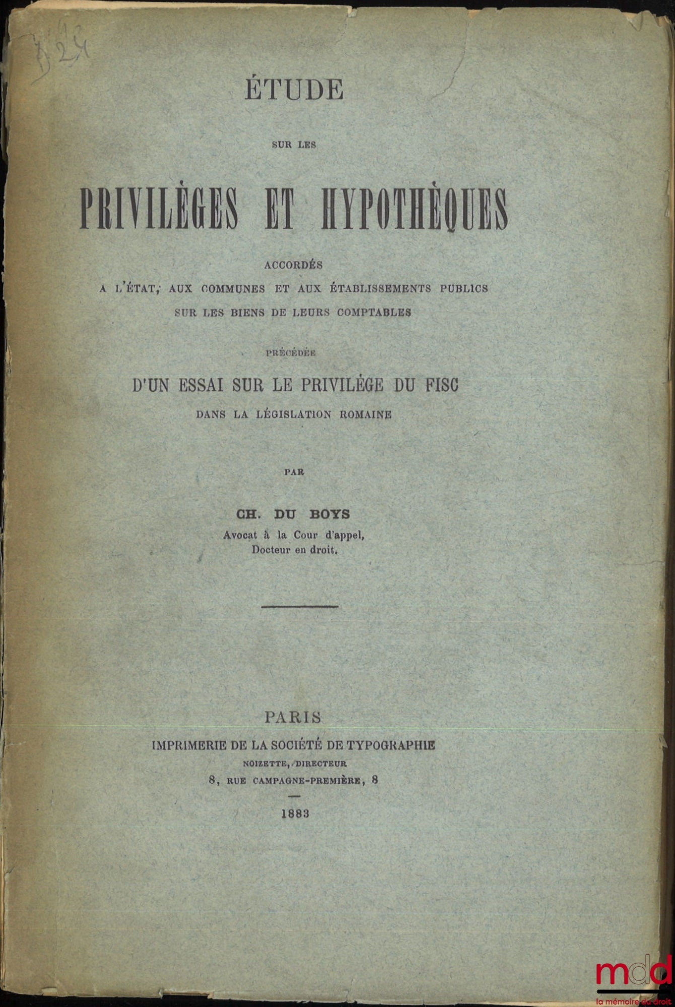 BOYS (Ch. du) – ÉTUDE SUR LES PRIVILÈGES ET HYPOTHÈQUES ACCORDÉS À L’ÉTAT, AUX COMMUNES ET AUX ÉTABLISSEMENTS PUBLICS SUR LES BIENS DE LEURS COMPTABLES, Précédée d’un essai sur le privilège du fisc dans la législation romaine