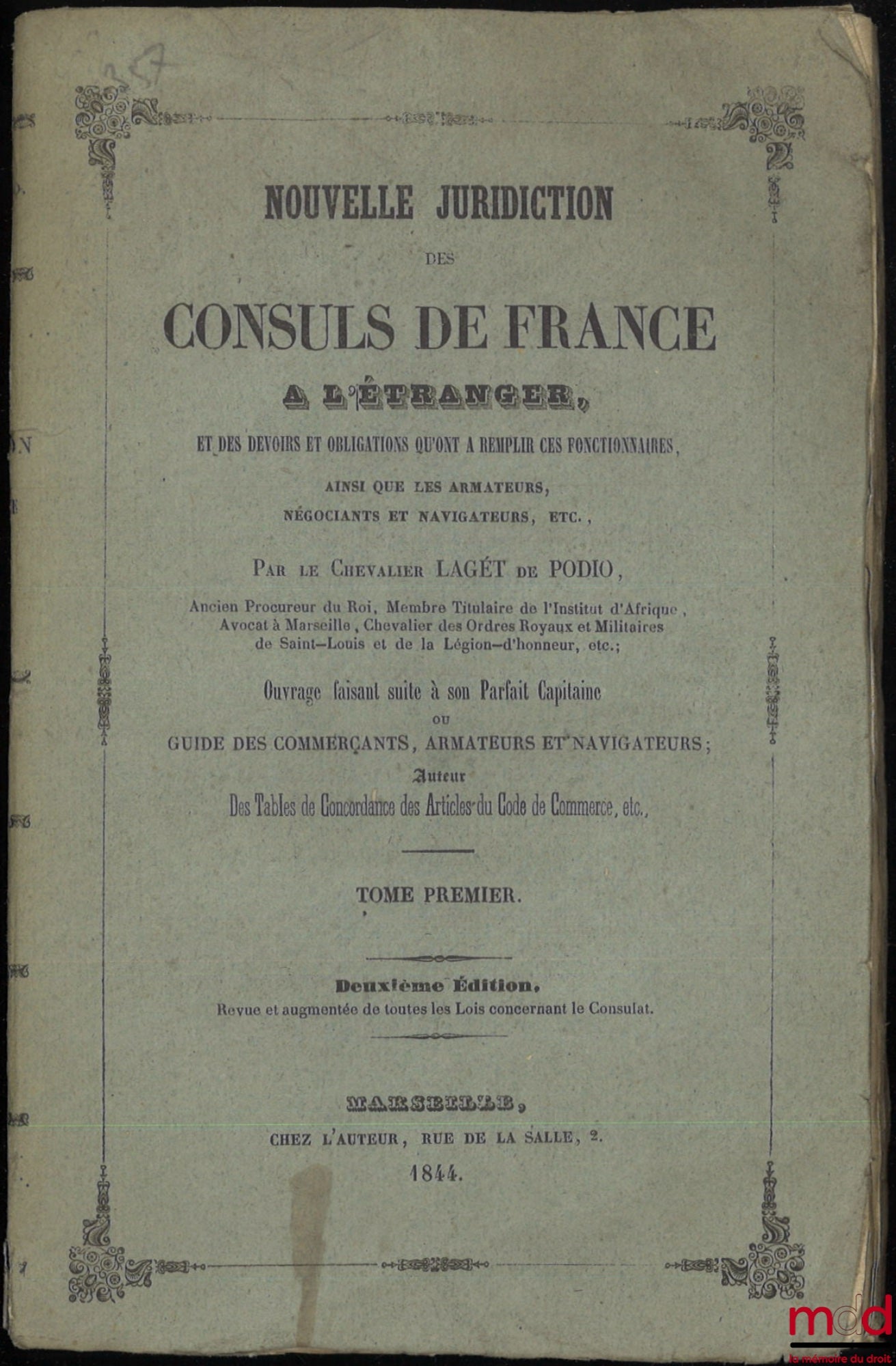 LAGÉT DE PODIO – NOUVELLE JURIDICTION DES CONSULS DE FRANCE À L’ÉTRANGER, et des devoirs et obligations qu’ont à remplir ces fonctionnaires, ainsi que les armateurs, négociants et navigateurs, etc., Ouvrage faisant suite à son Parfait Capitaine ou Guide d