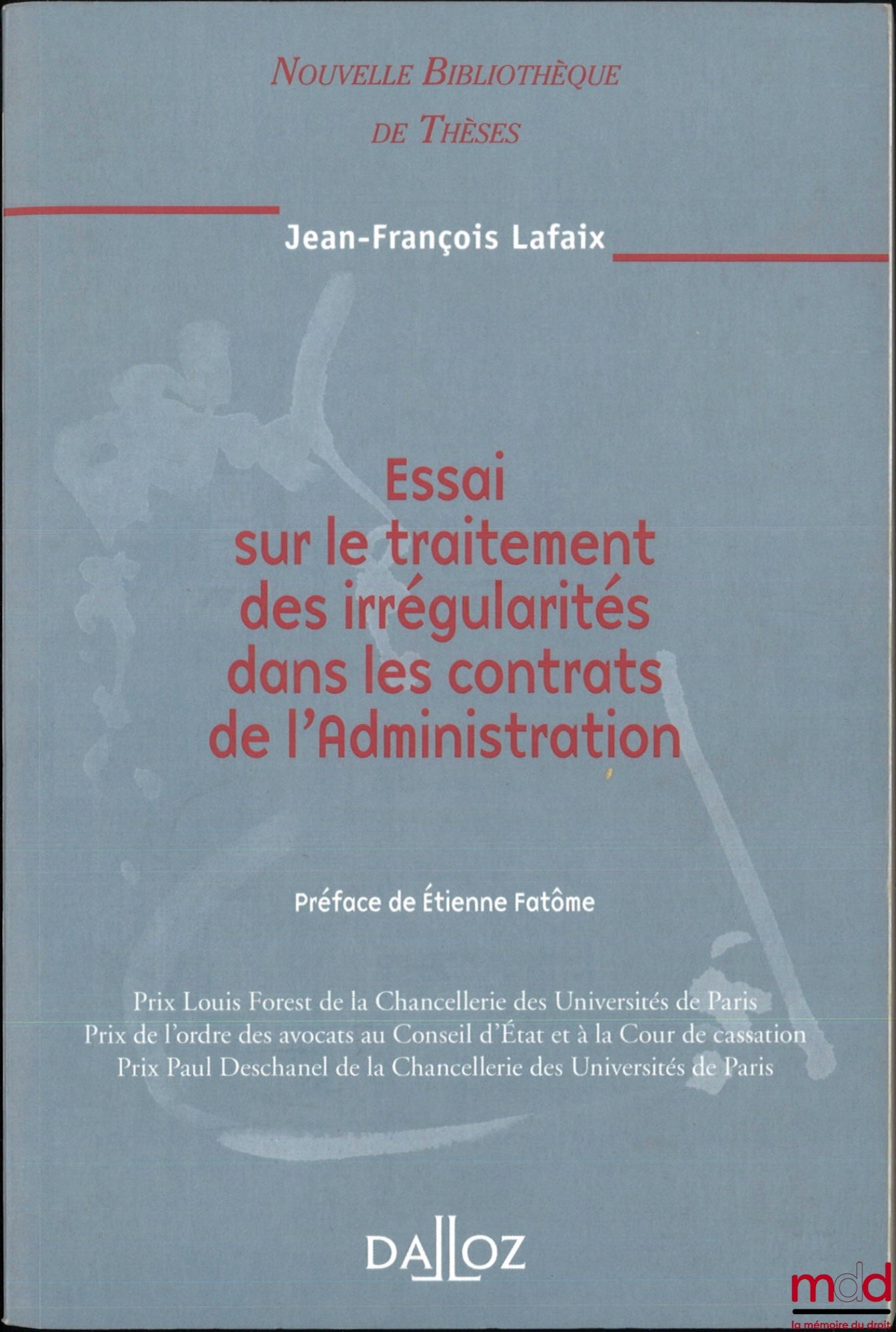 LAFAIX (Jean-François) – ESSAI SUR LE TRAITEMENT DES IRRÉGULARITÉS DANS LES CONTRATS DE L’ADMINISTRATION, Préface de Étienne Fantôme, Nouvelle Bibliothèque de Thèses