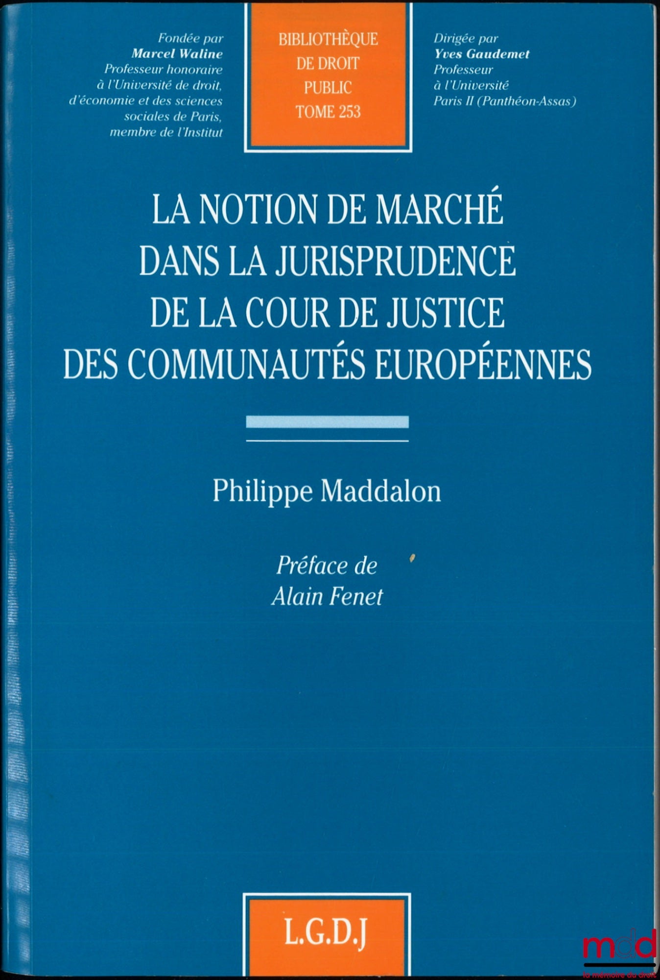MADDALON (Philippe) – LA NOTION DE MARCHÉ DANS LA JURISPRUDENCE DE LA COUR DE JUSTICE DES COMMUNAUTÉS EUROPÉENNES, Préface de Alain Fenet, Bibl. de droit public, t. 253