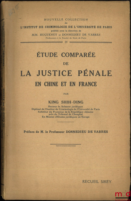 KING SHIH-DING – A COMPARATIVE STUDY OF CRIMINAL JUSTICE IN CHINA AND FRANCE, Preface by Donnedieu de Vabres, New Collection of the Institute of Criminology of the University of Paris, Volume IV