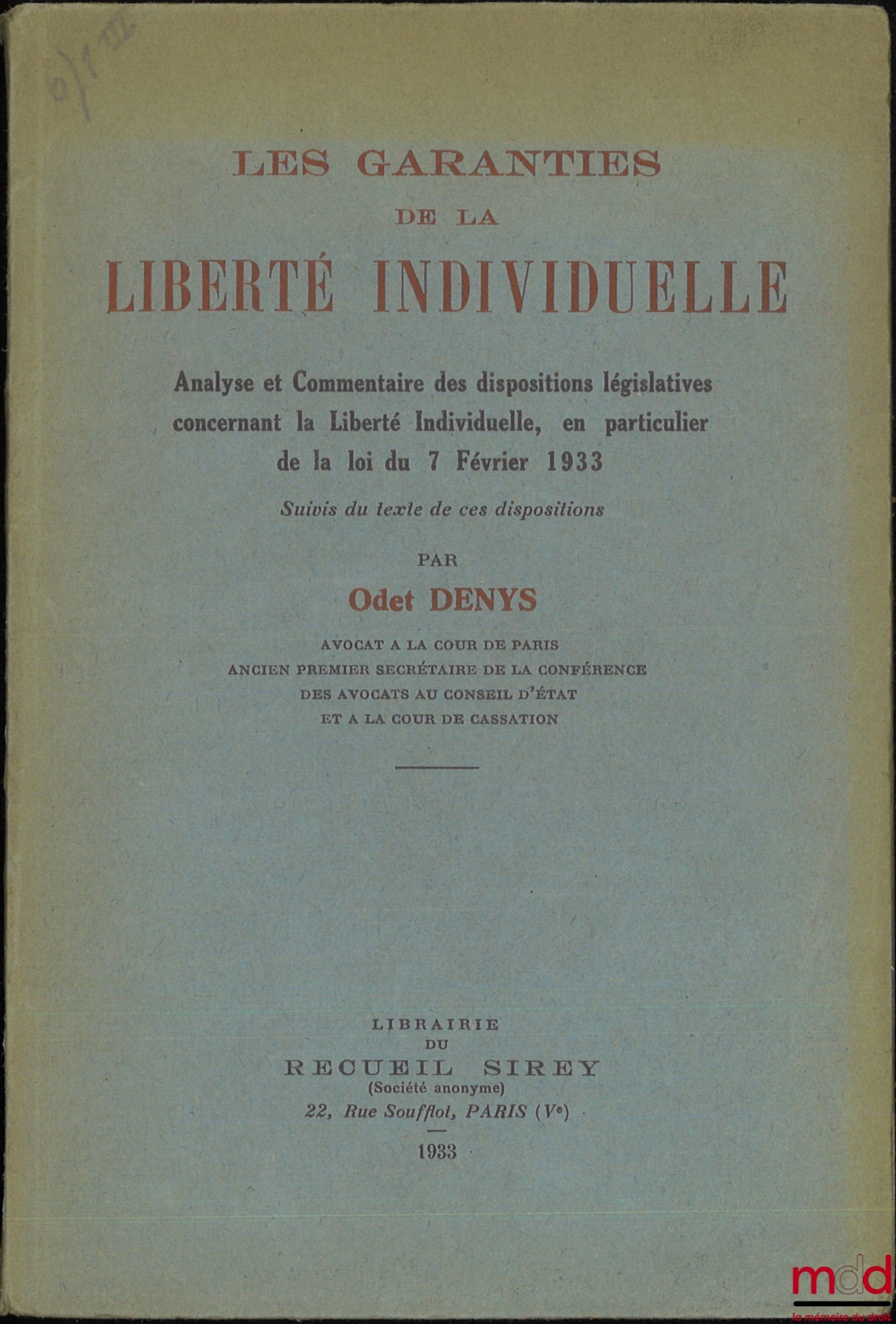 DENYS (Odet) – GUARANTEES OF INDIVIDUAL LIBERTY, Analysis and Commentary on the legislative provisions concerning Individual Liberty, in particular the law of February 7, 1933, followed by the text of these provisions