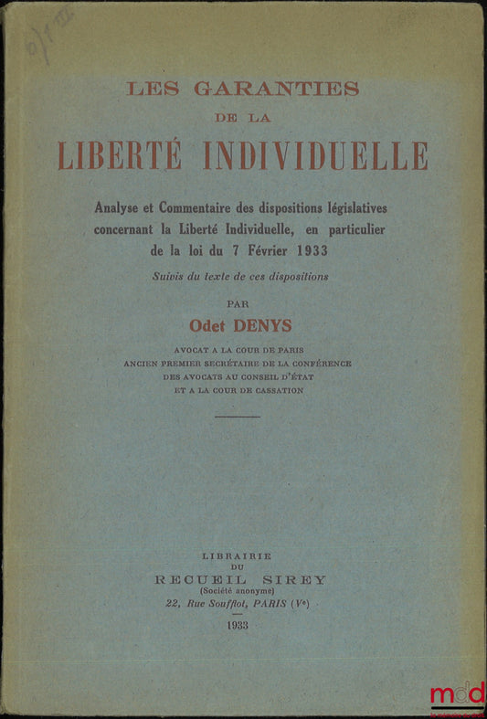 DENYS (Odet) – GUARANTEES OF INDIVIDUAL LIBERTY, Analysis and Commentary on the legislative provisions concerning Individual Liberty, in particular the law of February 7, 1933, followed by the text of these provisions