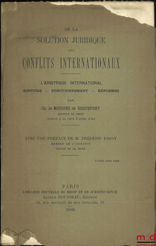 MOUGINS DE ROQUEFORT (Charles de) – ON THE LEGAL SOLUTION OF INTERNATIONAL CONFLICTS, International Arbitration, History - Functioning - Reforms, With a preface by Frédéric Passy