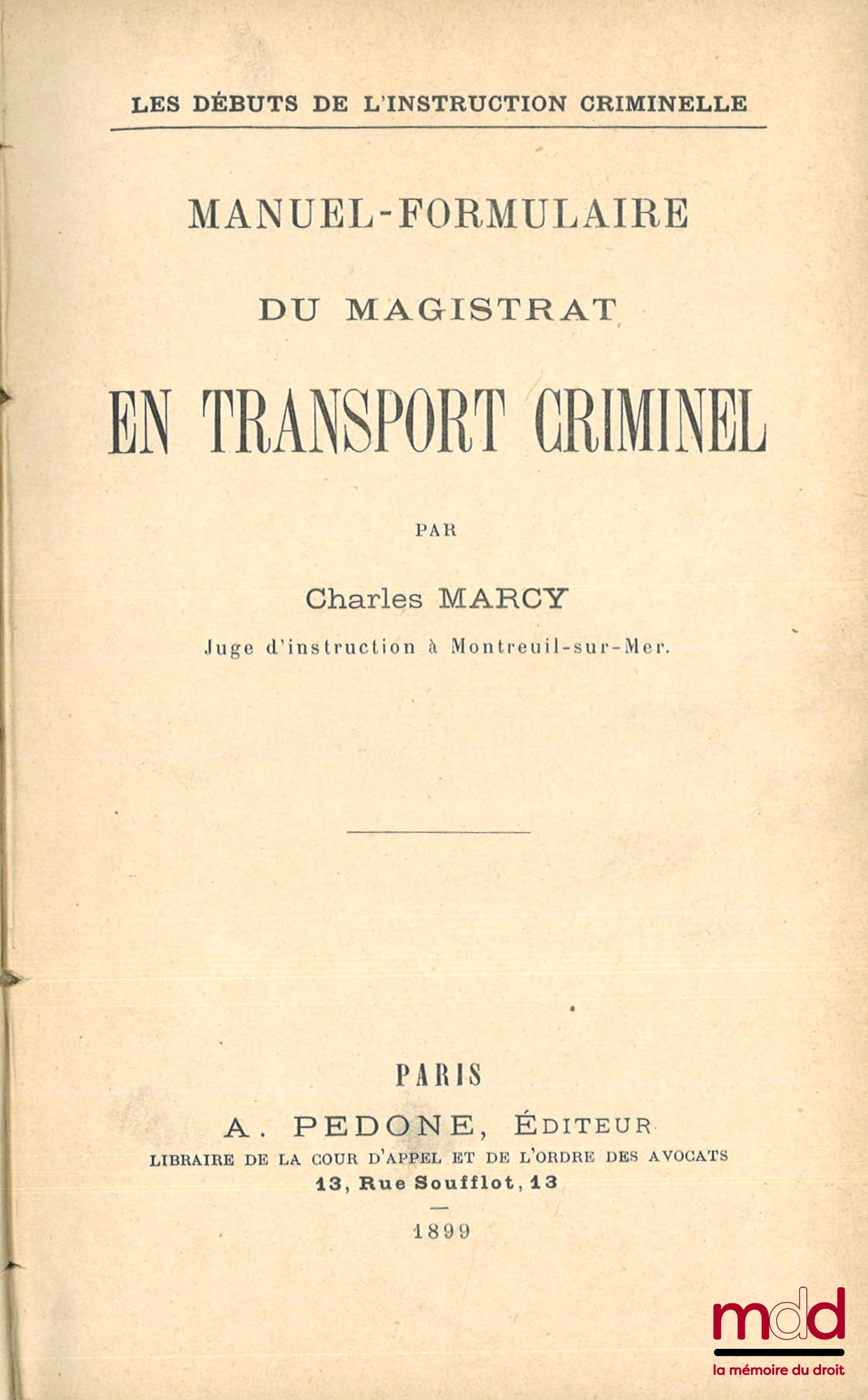 MARCY (Charles) – MANUEL-FORMULAIRE DU MAGISTRAT EN TRANSPORT CRIMINEL, Les débuts de l’instruction criminelle