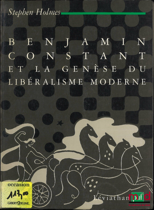 HOLMES (Stephen) – BENJAMIN CONSTANT AND THE GENESIS OF MODERN LIBERALISM, Translated from the English by Olivier Champeau