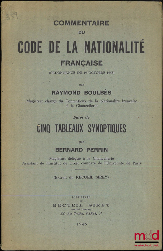 BOULBÈS (Raymond), PERRIN (Bernard) – COMMENTARY ON THE FRENCH NATIONALITY CODE (Ordinance of October 19, 1945), Followed by five synoptic tables, Extract from the Sirey collection