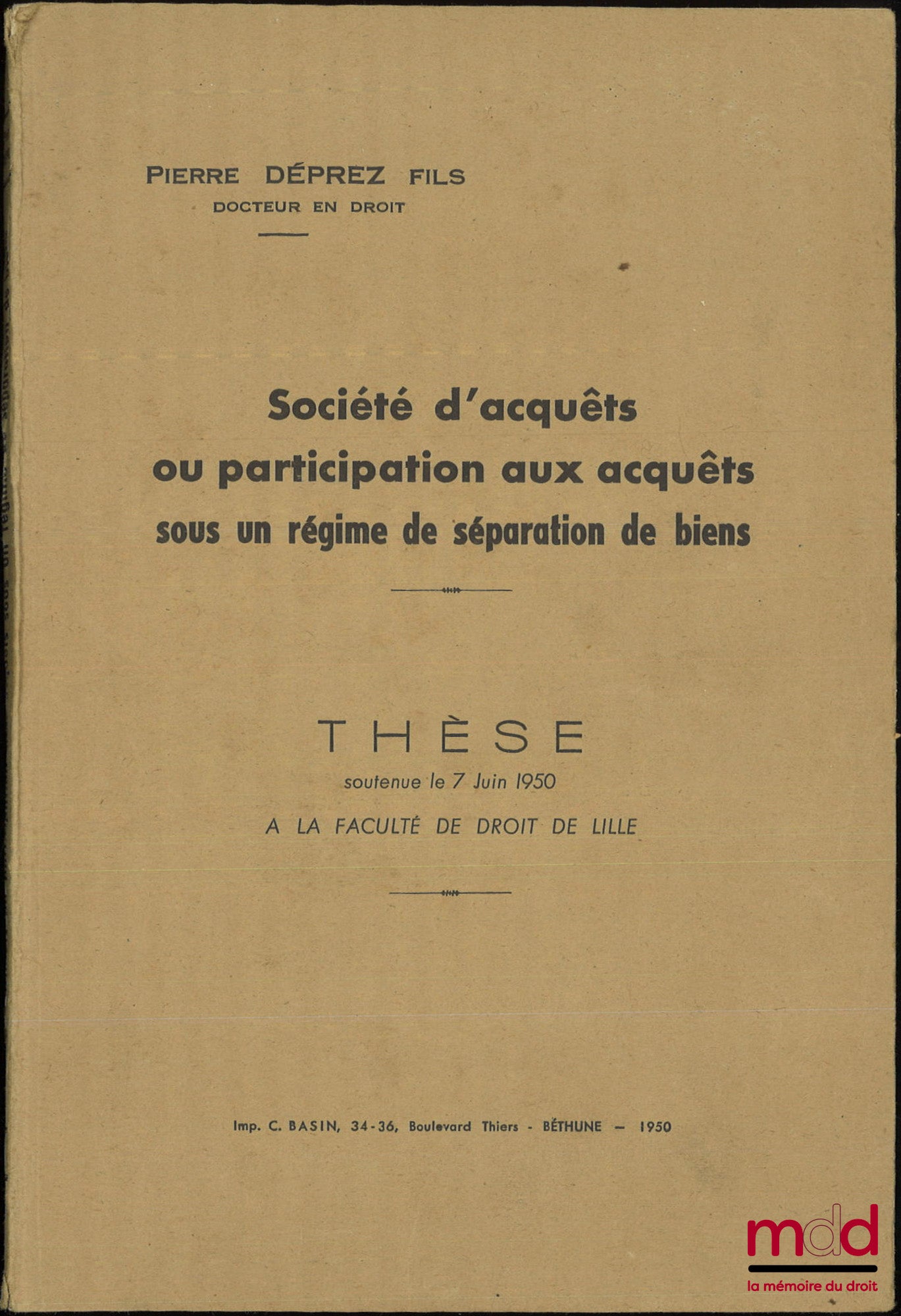 DÉPREZ (Pierre) – SOCIÉTÉ D’ACQUÊTS OU PARTICIPATION AUX ACQUÊTS SOUS UN RÉGIME DE SÉPARATION DE BIENS, Thèse soutenue le 7 juin 1950 à la Faculté de droit de Lille