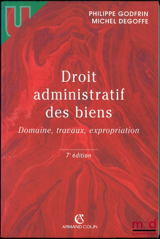 GODFRIN (Philippe), DEGOFFE (Michel) – ADMINISTRATIVE LAW OF PROPERTY, Domain, works, expropriation, 7th ed., coll. U