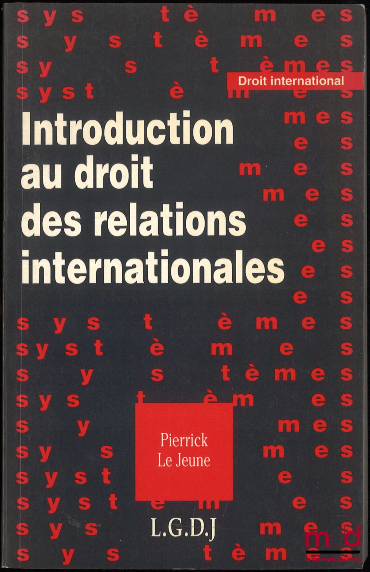 LE JEUNE (Pierrick) – INTRODUCTION TO THE LAW OF INTERNATIONAL RELATIONS, coll. “Systems”