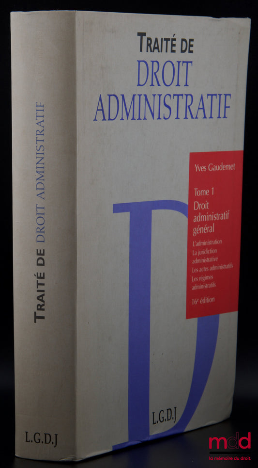 GAUDEMET (Yves) – TREATISE ON ADMINISTRATIVE LAW, vol. I [alone]: General administrative law (The administration, the administrative jurisdiction, administrative acts, administrative regimes), 16th ed.