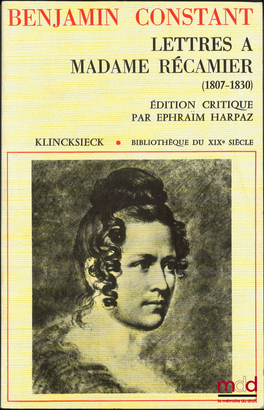 CONSTANT (Benjamin) – LETTERS TO MADAME RÉCAMIER (1807-1830), Critical edition, with introduction and commentary by Ephraim Harpaz, 19th Century Library