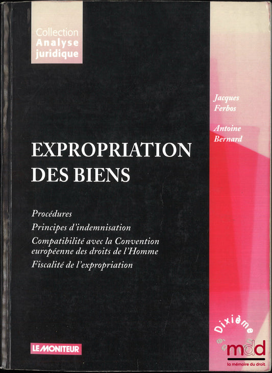 FERBOS (Jacques) and BERNARD (Antoine) – EXPROPRIATION OF PROPERTY, Procedure, Principles of Compensation, Compatibility with the European Convention on Human Rights, Taxation of Expropriation, 10th ed., Legal Analysis series