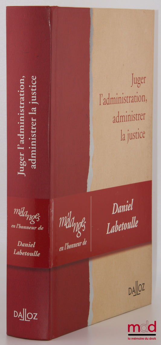 [Mélanges Labetoulle] – JUGER L’ADMINISTRATION, ADMINISTRER LA JUSTICE, Mélanges en l’honneur de Daniel Labetoulle
