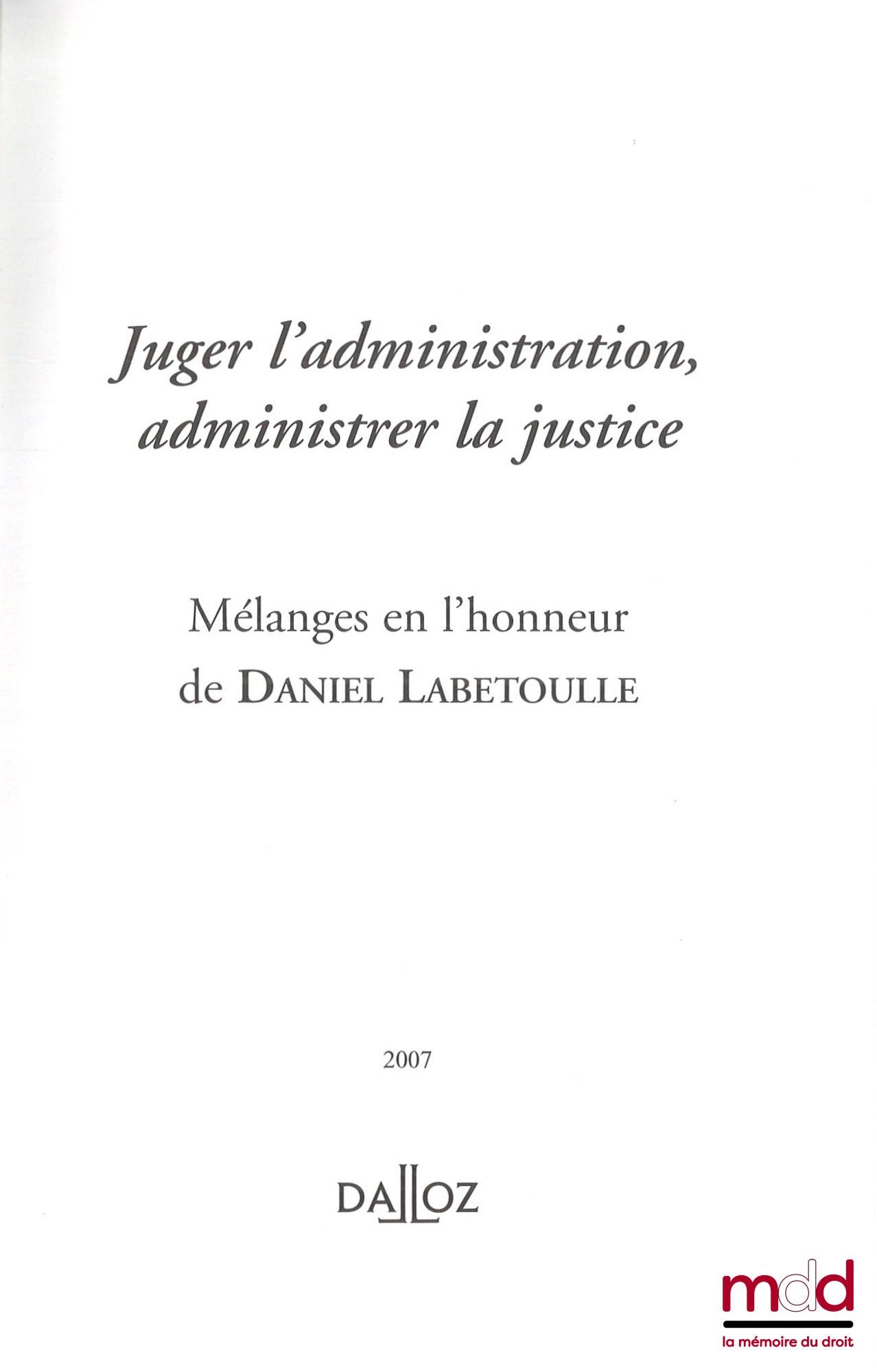 [Mélanges Labetoulle] – JUGER L’ADMINISTRATION, ADMINISTRER LA JUSTICE, Mélanges en l’honneur de Daniel Labetoulle