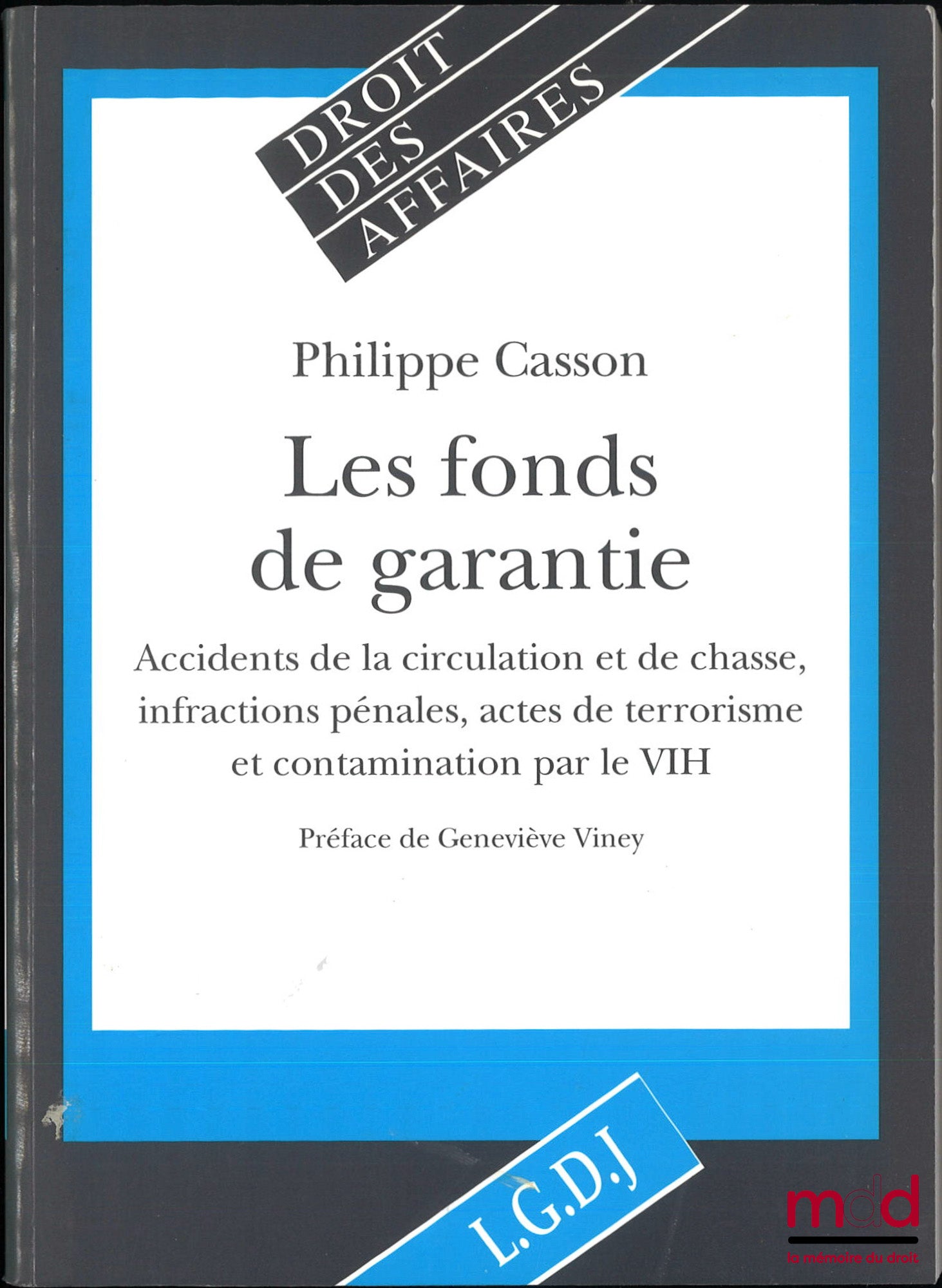 CASSON (Philippe) – GUARANTEE FUNDS, Traffic and Hunting Accidents, Criminal Offenses, Acts of Terrorism and HIV Contamination, Foreword by Geneviève Viney