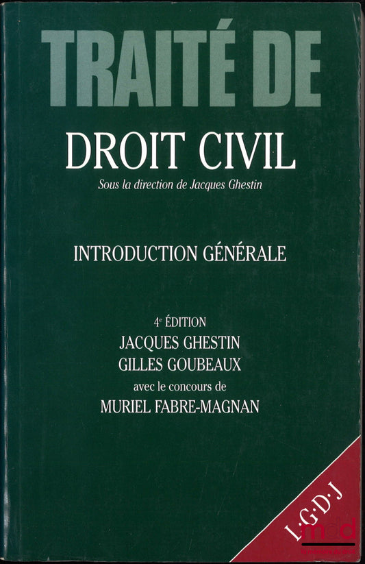 GHESTIN (Jacques), GOUBEAUX (Gilles), FABRE-MAGNAN (Muriel) – GENERAL INTRODUCTION, TREATISE ON CIVIL LAW, edited by Jacques Ghestin