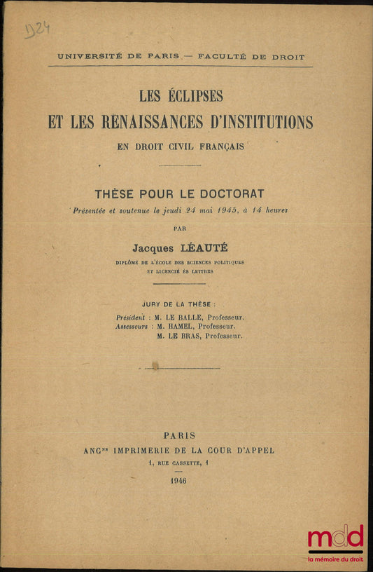 LÉAUTÉ (Jacques) – ECLIPSES AND RENAISSANCES OF INSTITUTIONS IN FRENCH CIVIL LAW, Thesis (President: Mr. Le Balle; Examiners: Mr. Hamel, Mr. Le Bras), University of Paris - Faculty of Paris