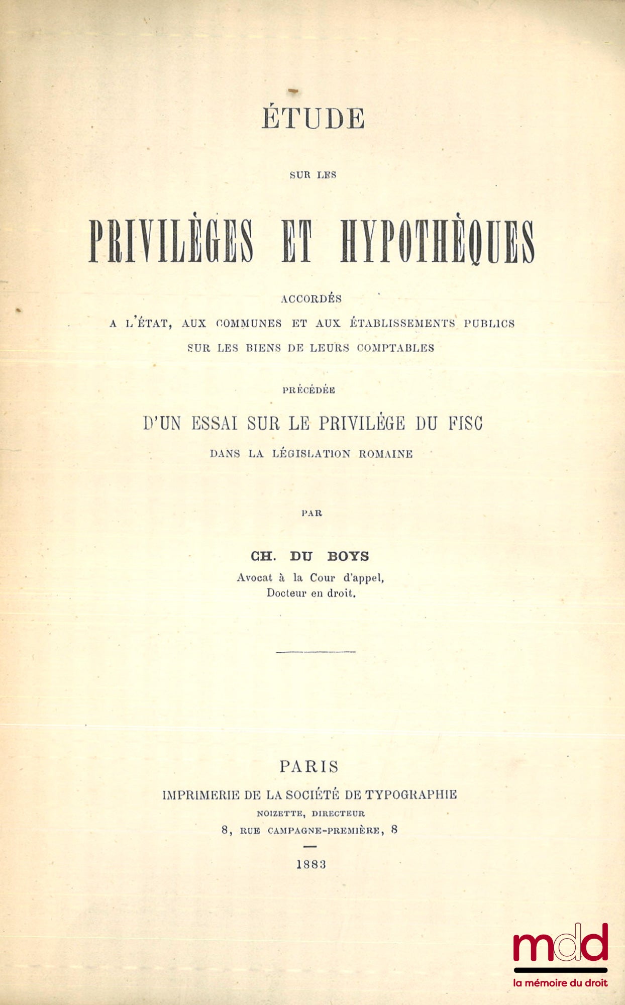 BOYS (Ch. du) – STUDY ON THE PRIVILEGES AND MORTGAGES GRANTED TO THE STATE, COMMUNES, AND PUBLIC INSTITUTIONS ON THE PROPERTY OF THEIR ACCOUNTANTS, Preceded by an essay on the tax collector's privilege in Roman legislation