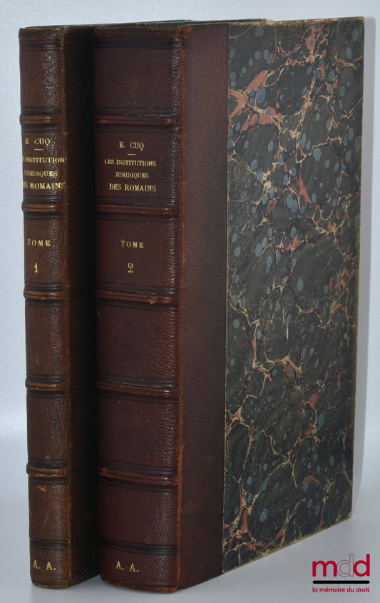 CUQ (Édouard) – THE LEGAL INSTITUTIONS OF THE ROMANS, 2nd ed., completely revised, Preface by Joseph-Émile Labbé: vol. I: Ancient Law; vol. II: Classical Law and the Law of the Late Empire