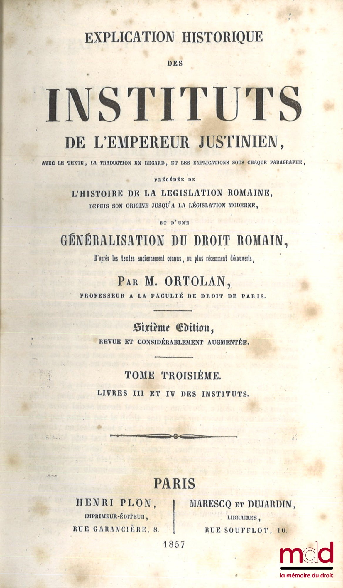 ORTOLAN (Joseph-Louis Elzéar) – HISTORICAL EXPLANATION OF THE INSTITUTES OF EMPEROR JUSTINIAN, With the text, facing translation, explanations under each paragraph, Preceded by a generalization of Roman law, According to ancient texts