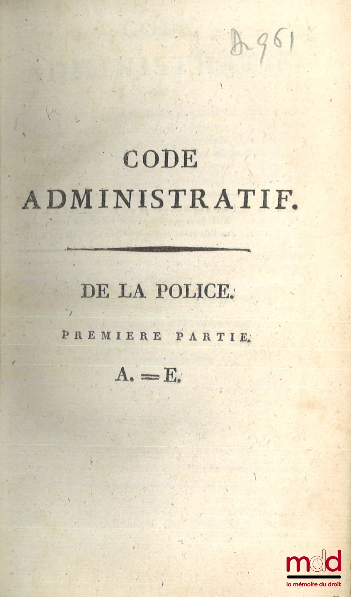 FLEURIGEON – CODE ADMINISTRATIF (t. I, 1re et 2e partie - t. II, 1re partie : A. à G.) ou Recueil par ordre alphabétique de matières, de toutes les Lois nouvelles et anciennes, relatives aux fonctions administratives et de police, des Préfets, Sous-Préfet