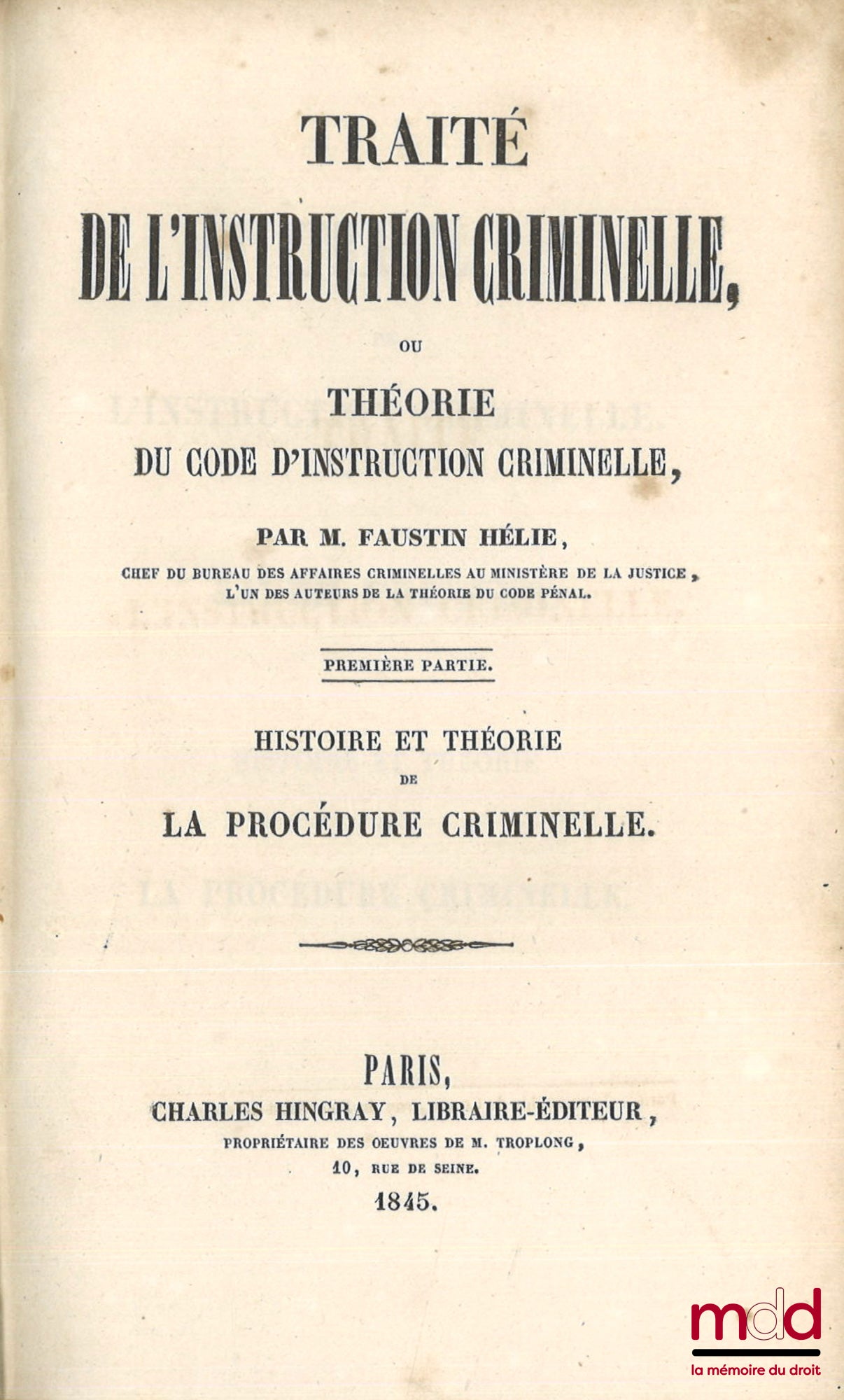 HÉLIE (Faustin-Adolphe) – TREATISE ON CRIMINAL INSTRUCTION OR THEORY OF THE CODE OF CRIMINAL INSTRUCTION; t. 1: History and theory of criminal procedure; t. 2 and 3: On public action and civil action; t. 4: On the judicial police; t.