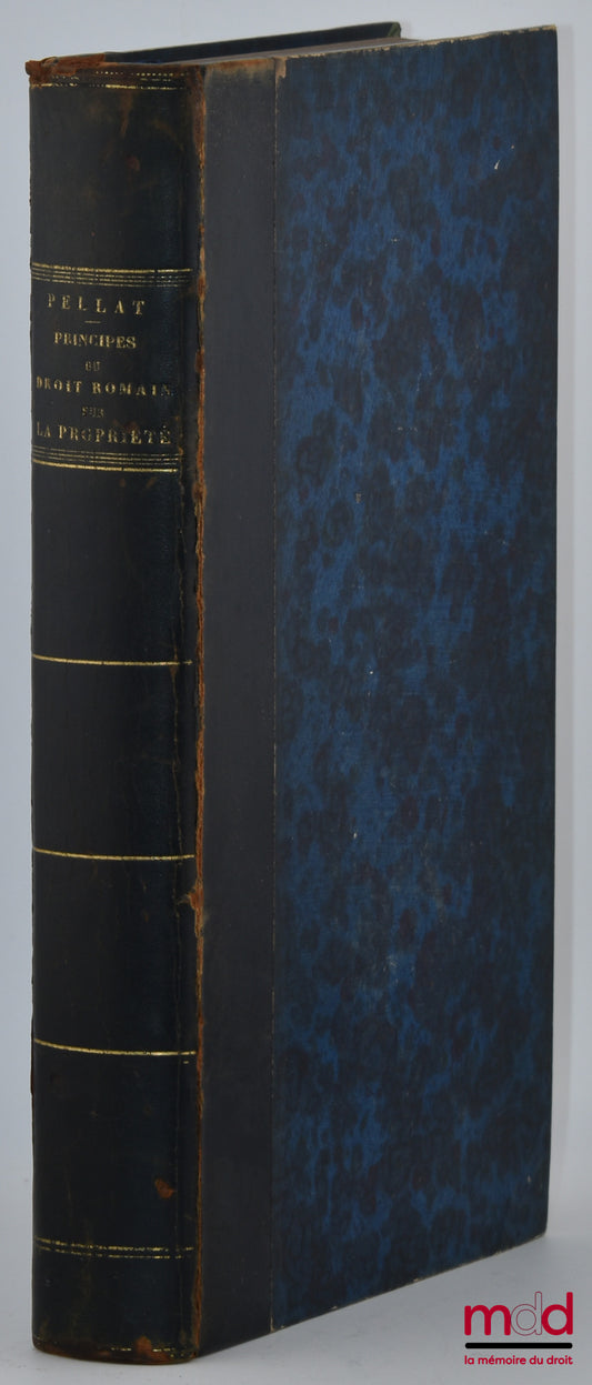 PELLAT (Charles-Auguste) – EXPOSÉ DES PRINCIPES GÉNÉRAUX DU DROIT ROMAIN SUR LA PROPRIÉTÉ ET SES PRINCIPAUX DÉMEMBREMENTS ET PARTICULIÈREMENT SUR L’USUFRUIT (2e éd.), Suivi d’une traduction et d’un commentaire du livre VI des Pandectes
