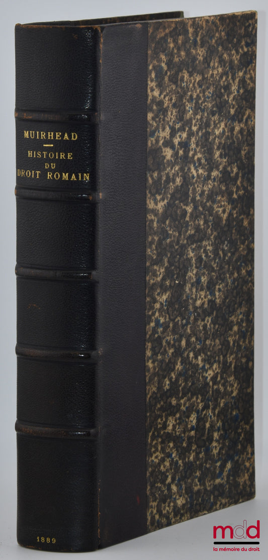 MUIRHEAD (James) – INTRODUCTION HISTORIQUE AU DROIT PRIVÉ DE ROME, trad. et annoté avec l’autorisation de l’auteur par G. Bourcart