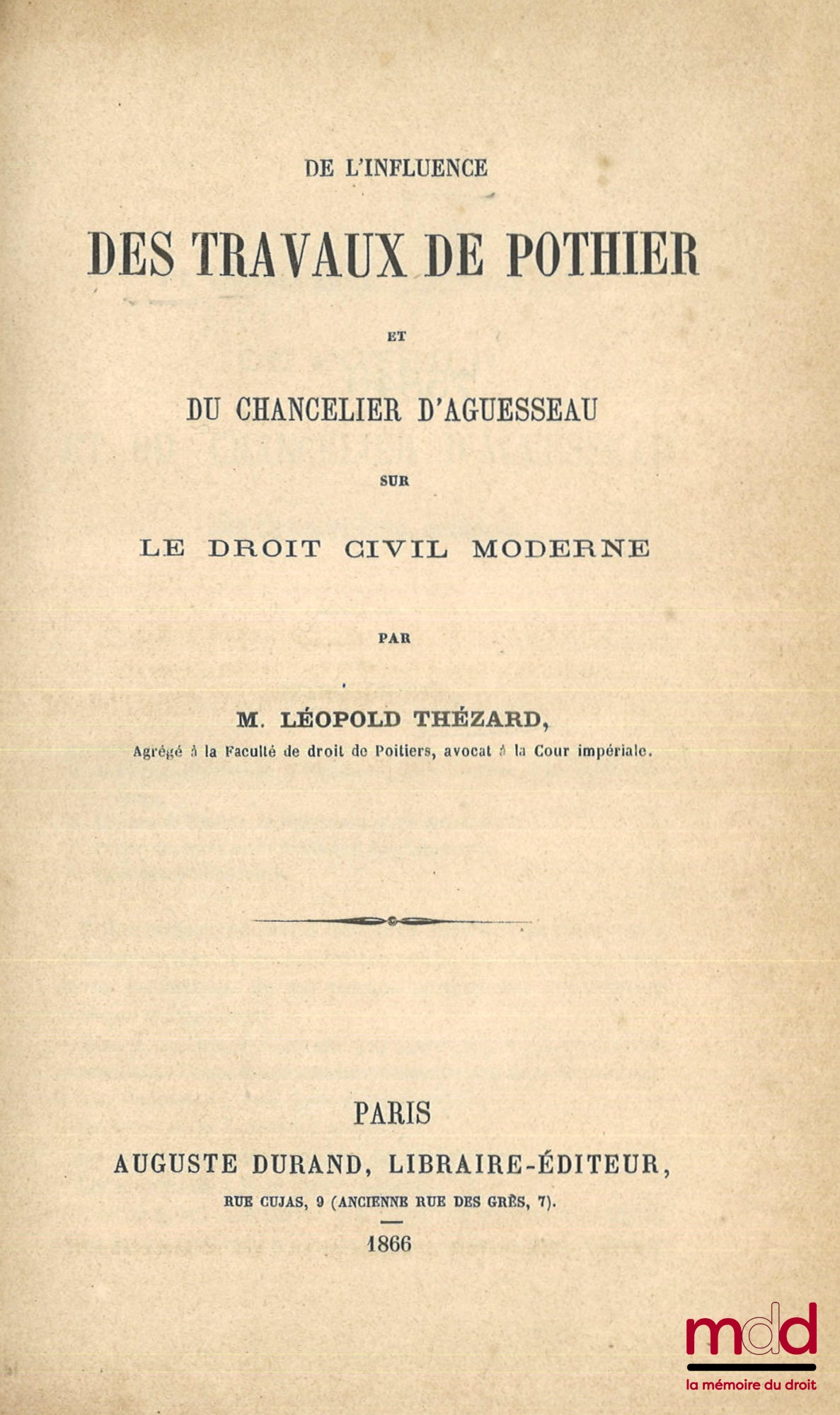 THÉZARD (Léopold) – DE L’INFLUENCE DES TRAVAUX DE POTHIER ET DU CHANCELIER D’AGUESSEAU SUR LE DROIT CIVIL MODERNE