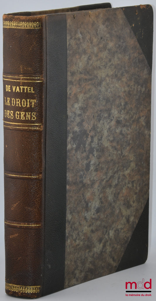 VATTEL (Emer de) – LE DROIT DES GENS, OU PRINCIPES DE LA LOI NATURELLE, Appliqués à la conduite & aux affaires des nations & des souverains, Nouvelle éd. augmentée, [t. I uniquement]