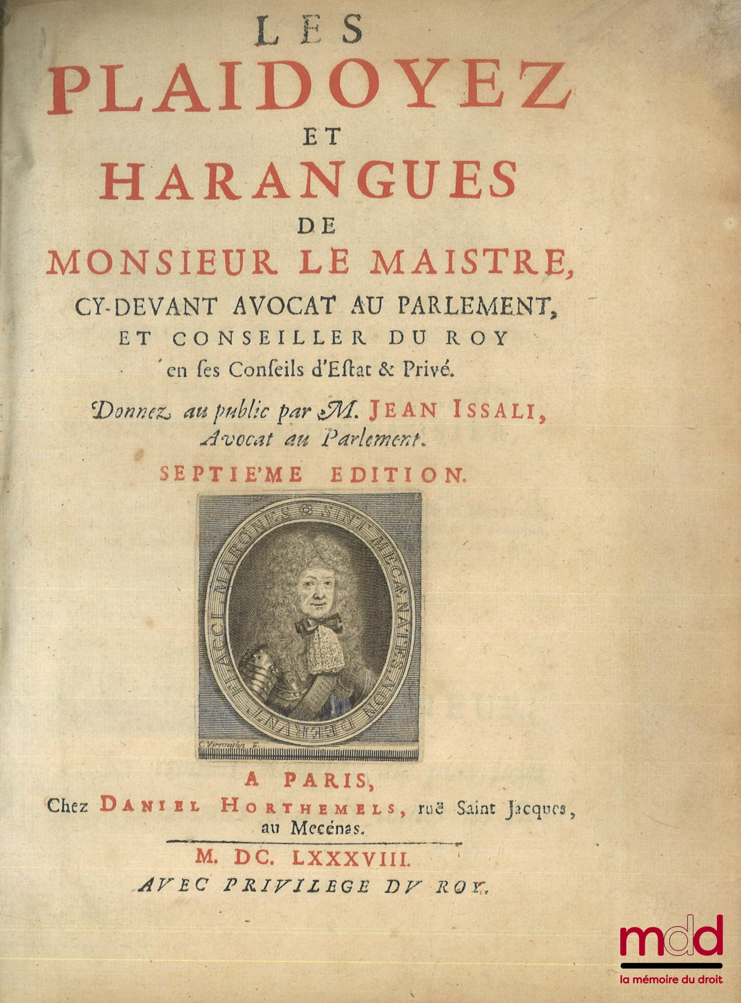 LE MAISTRE (Antoine) – LES PLAIDOYEZ ET HARANGUES DE MONSIEUR LE MAISTRE, CY-DEVANT AVOCAT AU PARLEMENT, ET CONSEILLER DU ROY EN SES CONSEILS D’ESTAT & PRIVÉ, Donnez au public par M. Jean Issali, Advocat au Parlement, 7e éd.