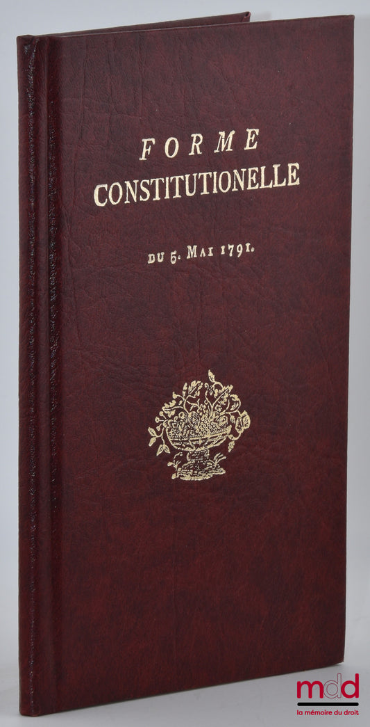 FORME CONSTITUTIONNELLE décrétée par acclamation dans la séance du 3 mai, & sanctionnée à l’unanimité, dans la séance suivante du 5 mai 1791, [réimpression]