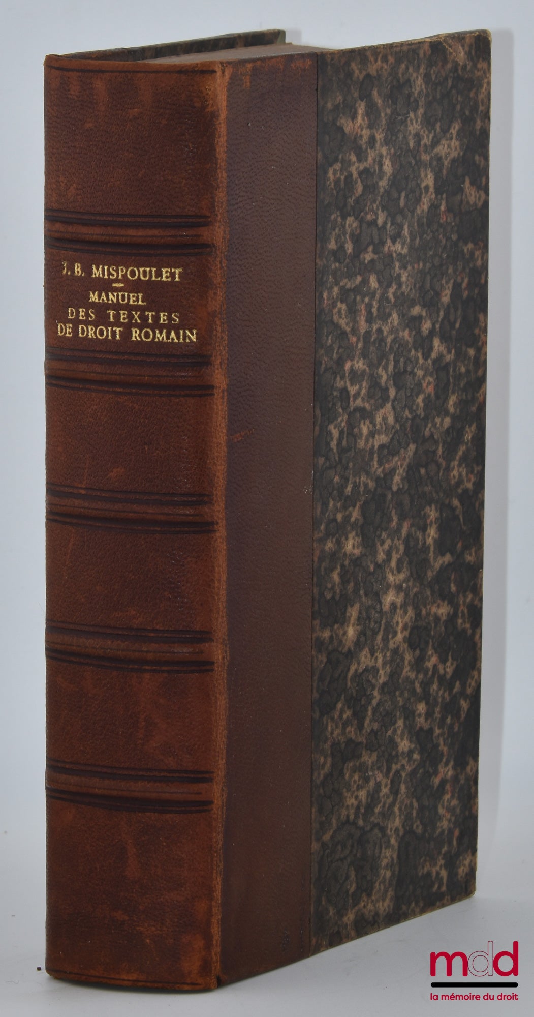 MISPOULET (Jean-Baptiste) – MANUEL DES TEXTES DE DROIT ROMAIN, Comprenant les institutes de Justinien et de Gaius ainsi que tous les fragments des jurisconsultes qui nous sont parvenus en dehors du digeste avec des notices et l’indication des sources
