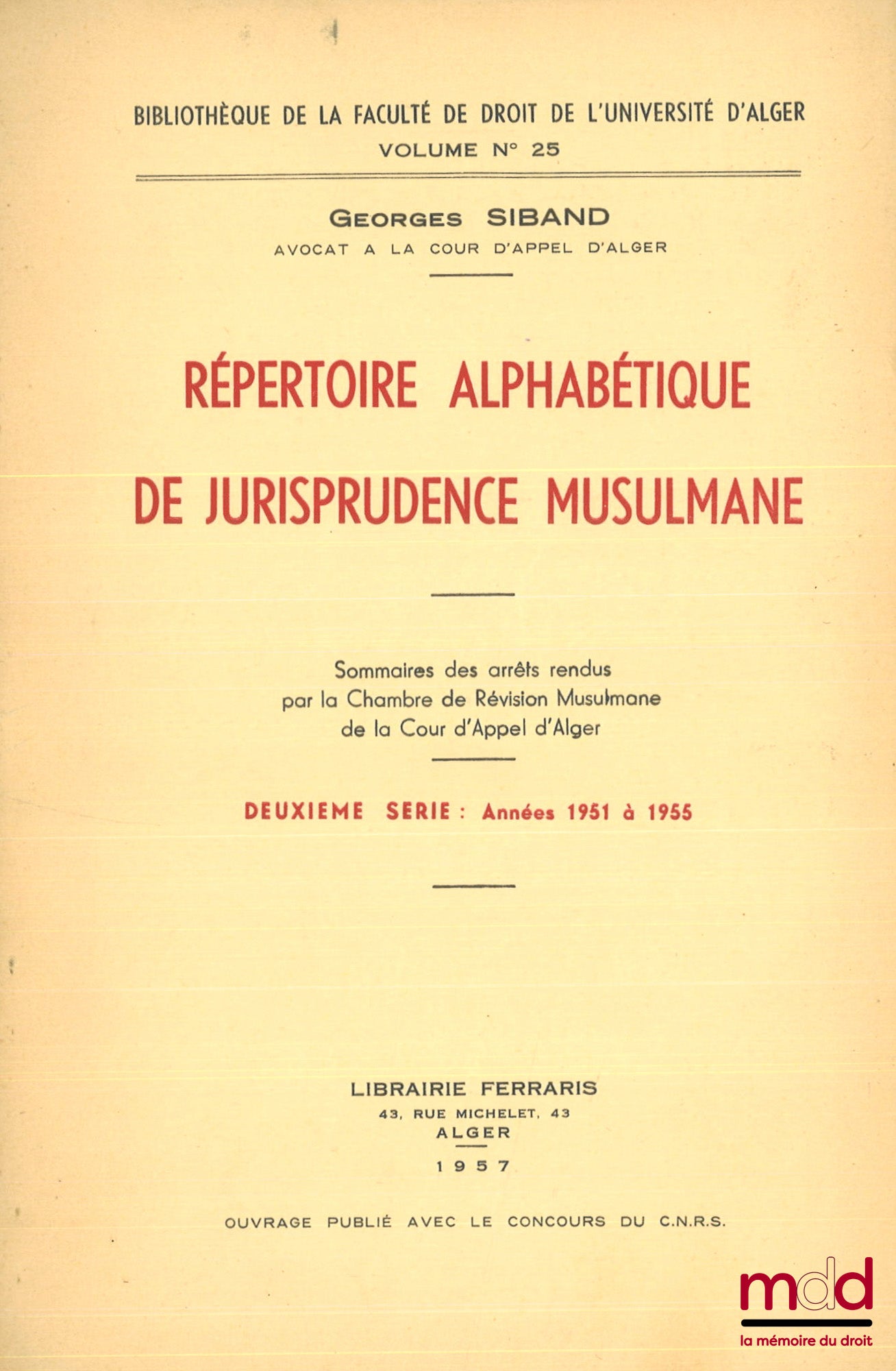 SIBAND (Georges) – RÉPERTOIRE ALPHABÉTIQUE DE JURISPRUDENCE MUSULMANE, Sommaires des arrêts rendus par la Chambre de Révision Musulmane de la Cour d’appel d’Alger, Préface de André Knœrtzer : Première série : Années 1945 à 1950 ; Deuxième série : Années 1