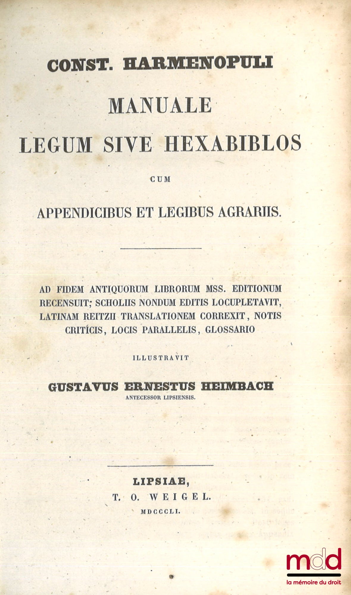 HARMENOPULI (Const.) – Manuale legum sive Hexabiblos Cum appendicibus et legibus agrariis. Ad fidem antiquorum librorum Mss. Editionum recensuit ; scholiis nondum editis locupletavit, latinam reitzii translationem correxit, notis criticis, locis paralleli