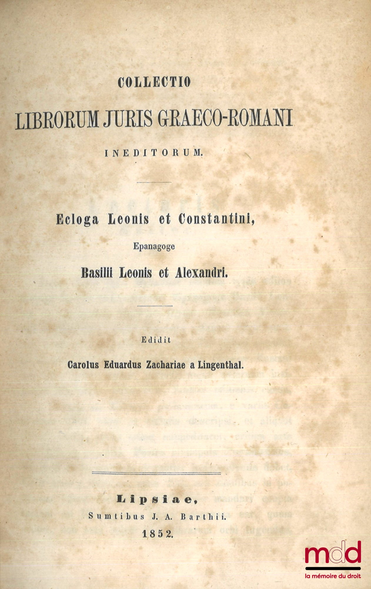 COLLECTIO LIBRORUM JURIS GRAECO-ROMANI INEDITORUM. Ecloga Leonis et Constantini, Epanagoge Basilii Leonis et Alexandri. Edidit Carolus Eduardus Zachariae a Lingenthal.