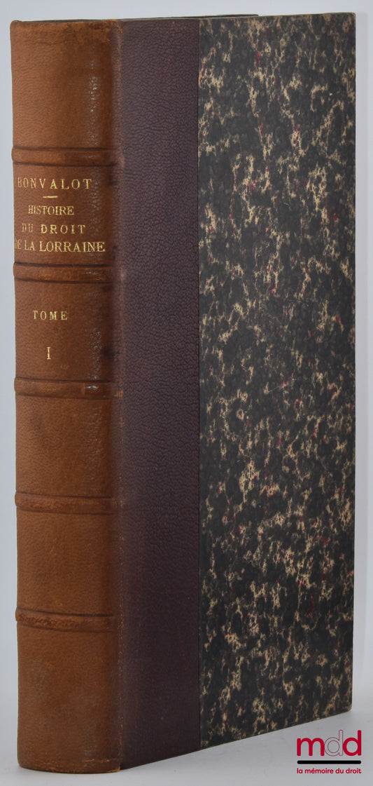 BONVALOT (Édouard) – HISTOIRE DU DROIT ET DES INSTITUTIONS DE LA LORRAINE ET DES TROIS ÉVÊCHÉS (843-1789), Avec une introduction de Ernest Glasson, t. I : Du traité de Verdun à la mort de Charles II