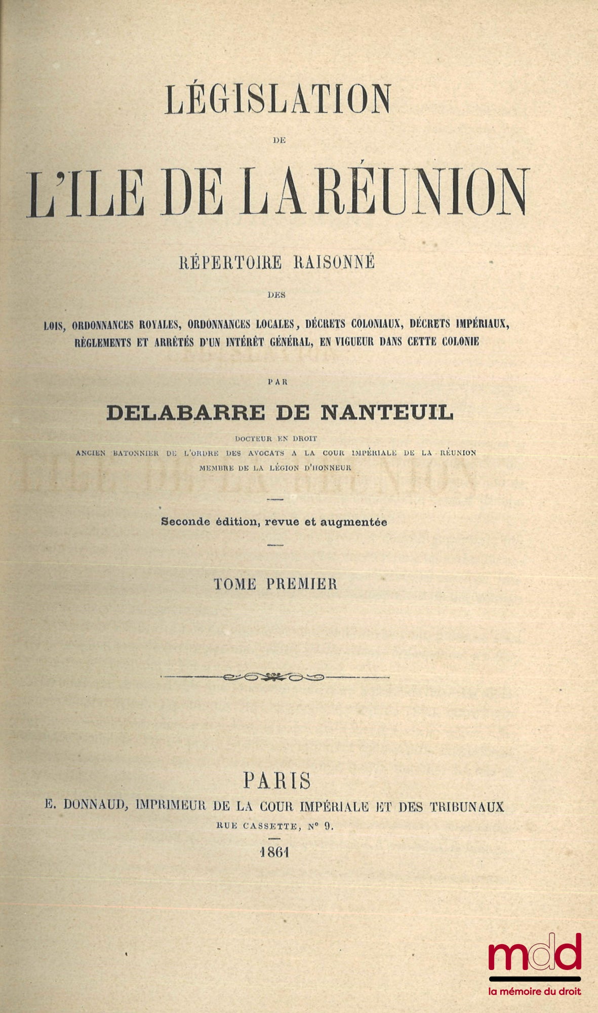 DELABARRE DE NANTEUIL – LÉGISLATION DE L’ÎLE DE LA RÉUNION, Répertoire raisonné des lois, ordonnances royales, ordonnances locales, décrets coloniaux, décrets impériaux, règlements et arrêtés d’un intérêt général, en vigueur dans cette colonie, Seconde éd