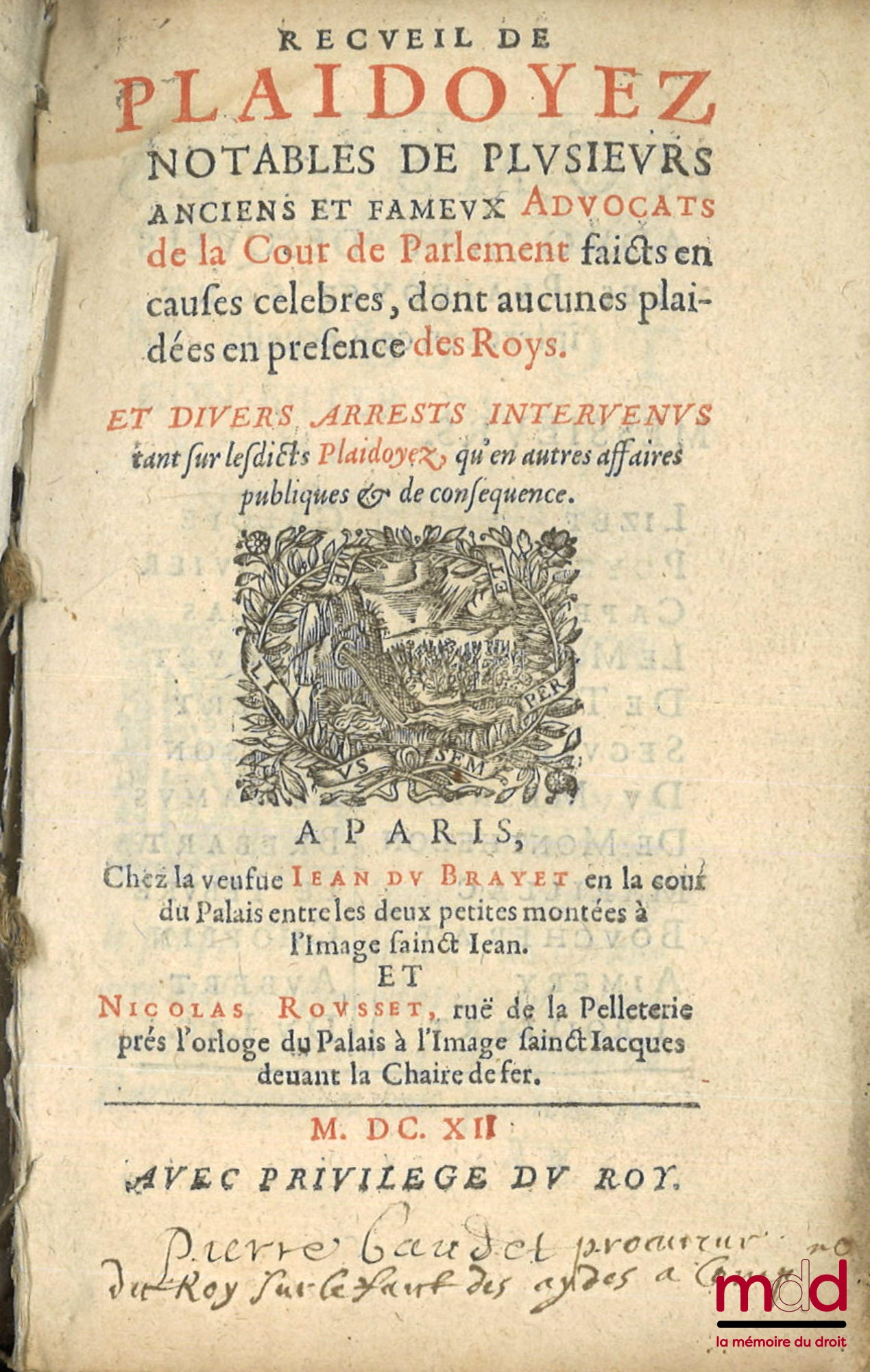 RECUEIL DE PLAIDOYEZ NOTABLES DE PLUSIEURS ET FAMEUX ADVOCATS DE LA COUR DE PARLEMENT, Faits en causes célèbres, dont aucunes plaidées en présence des Roys. Et divers arrests intervenus tant sur lesdits plaidoyez qu’en autres affaires publiques & de consé