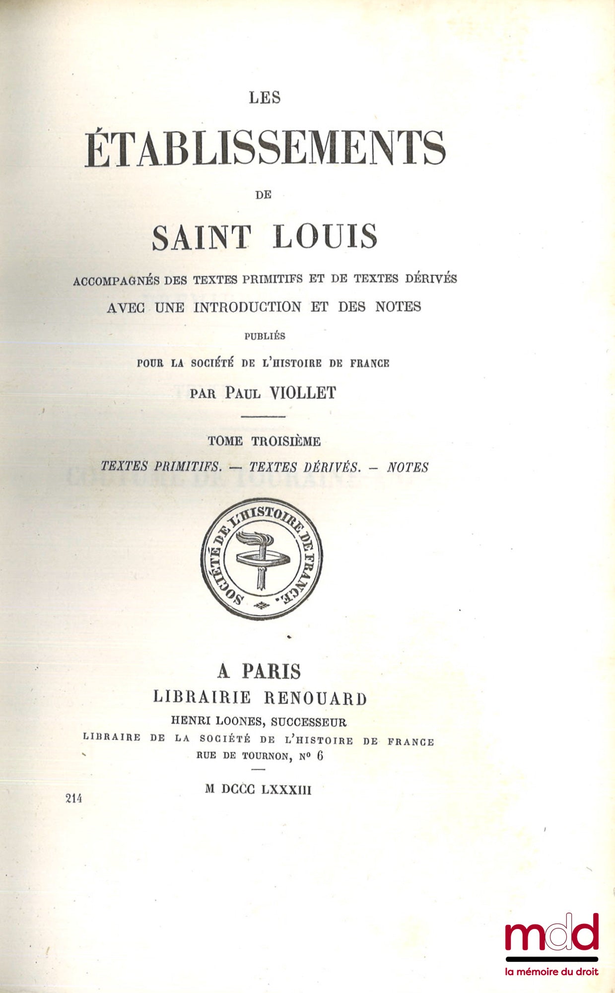 [Saint Louis], VIOLLET (Paul) – LES ÉTABLISSEMENTS DE SAINT LOUIS ACCOMPAGNÉS DES TEXTES PRIMITIFS ET DE TEXTES DÉRIVÉS AVEC UNE INTRODUCTION ET DES NOTES, PUBLIÉS POUR LA SOCIÉTÉ DE L’HISTOIRE DE FRANCE : t. III : Textes primitifs. - Textes dérivés - Not
