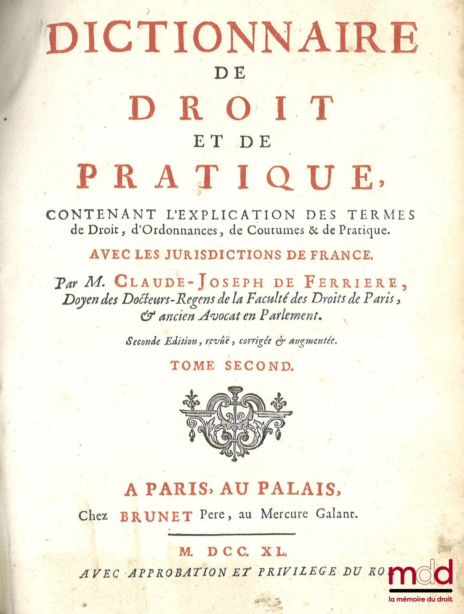 FERRIÈRE (Claude de) – DICTIONNAIRE DE DROIT ET DE PRATIQUE CONTENANT L’EXPLICATION DES TERMES DE DROIT, D’ORDONNANCES, DE COUTUMES ET DE PRATIQUE AVEC LES JURISDICTIONS DE FRANCE, 2e éd. revue, corrigée et augmentée