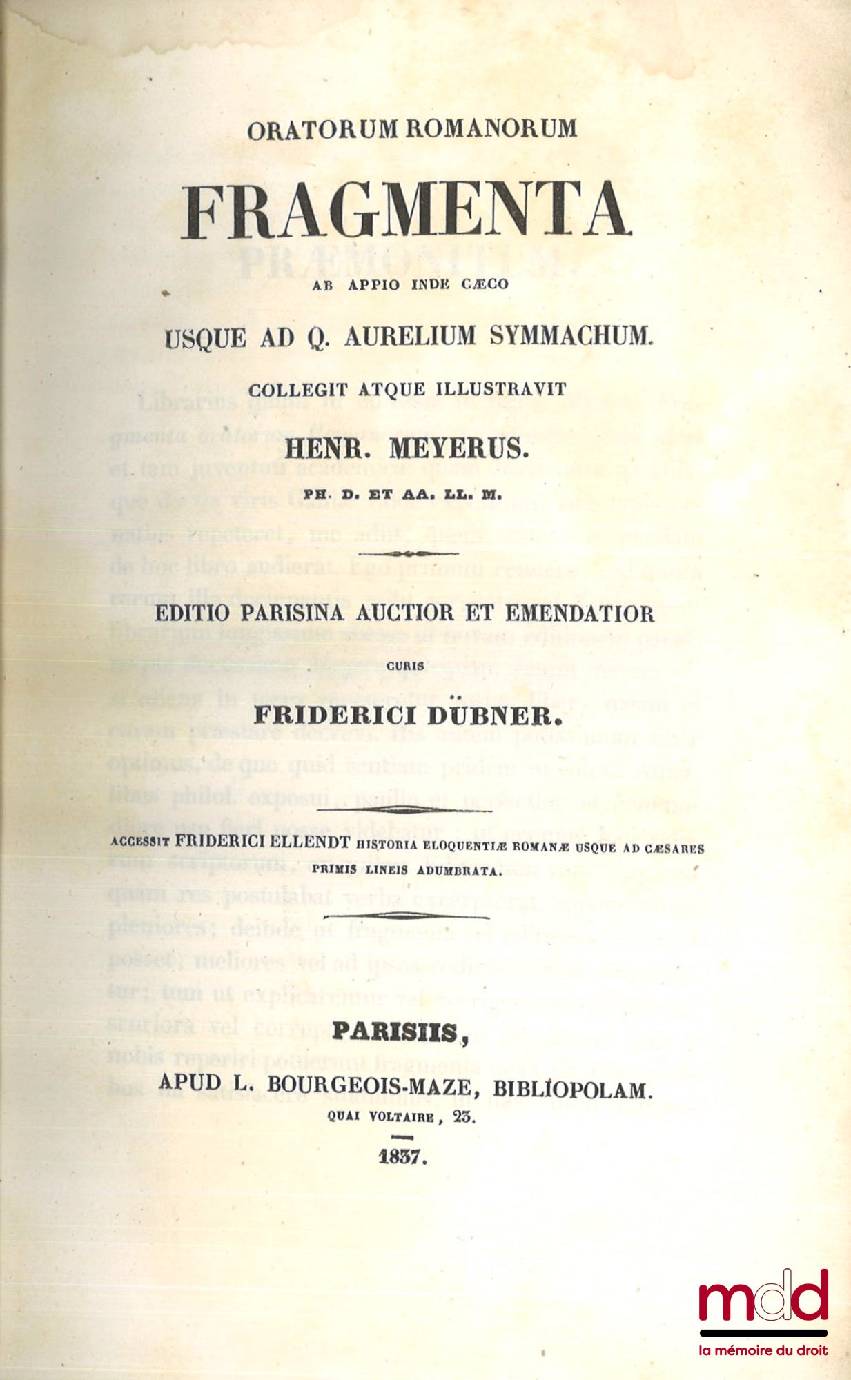 MEYER (Heinrich), DÜBNER (Jean-Frédéric) – ORATORUM ROMANORUM FRAGMENTA. Ab Appio inde Cæco usque ad Q. Aurelium Symmachum, Collegit atque illustravit, Editio parisina auctior et emendatior curis Friderici Dübner, Accessit Friderici ellendt historia eloqu