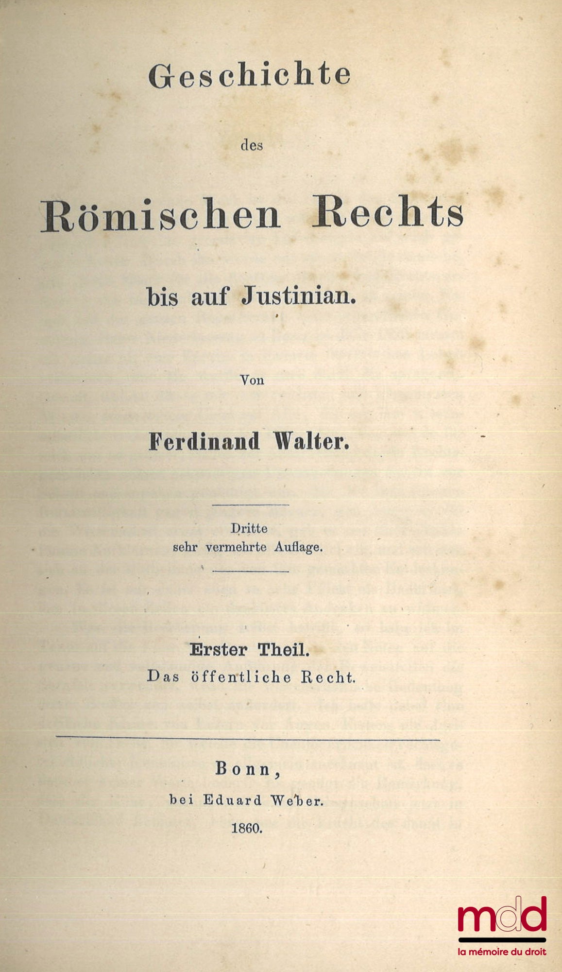 WALTER (Ferdinand) – GESCHICHTE DES RÖMISCHEN RECHTS BIS AUF JUSTINIAN, Dritte sehr vermehrte Auflage, Ester theil : Das öffentliche Recht, Zweiter theil : Rechtsquellen und Rechtswissenschaft. Privatrecht. Procedur. Strafrecht.