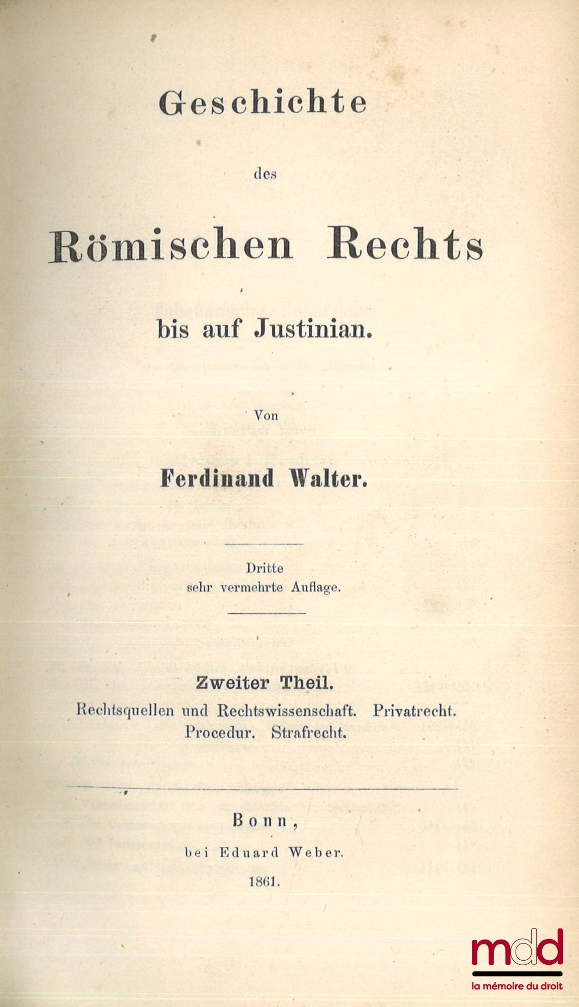WALTER (Ferdinand) – GESCHICHTE DES RÖMISCHEN RECHTS BIS AUF JUSTINIAN, Dritte sehr vermehrte Auflage, Ester theil : Das öffentliche Recht, Zweiter theil : Rechtsquellen und Rechtswissenschaft. Privatrecht. Procedur. Strafrecht.