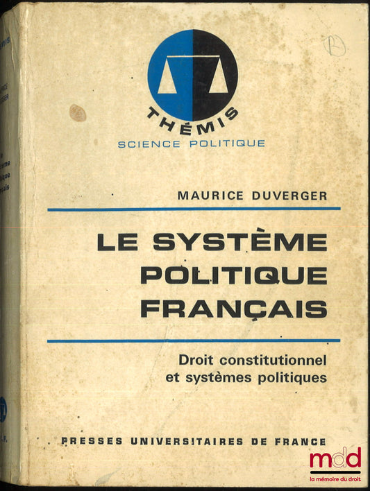 DUVERGER (Maurice) – LE SYSTÈME POLITIQUE FRANÇAIS, Droit constitutionnel et systèmes politiques, 18e éd., coll. Thémis, série : science politique
